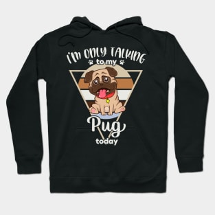 I'm only talking to my Pug Hoodie